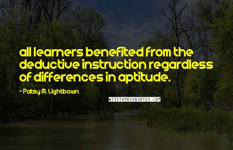 Patsy M. Lightbown Quotes: all learners benefited from the deductive instruction regardless of differences in aptitude.