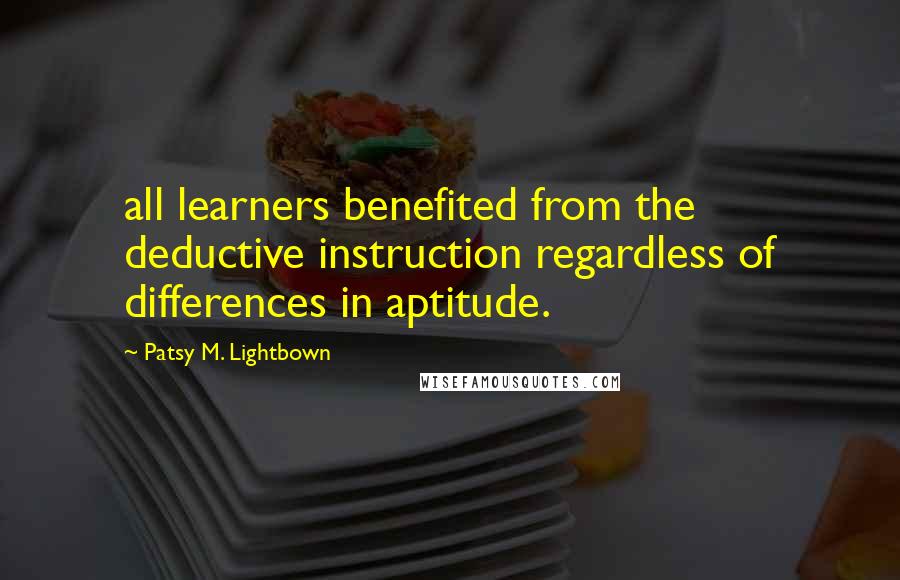 Patsy M. Lightbown Quotes: all learners benefited from the deductive instruction regardless of differences in aptitude.