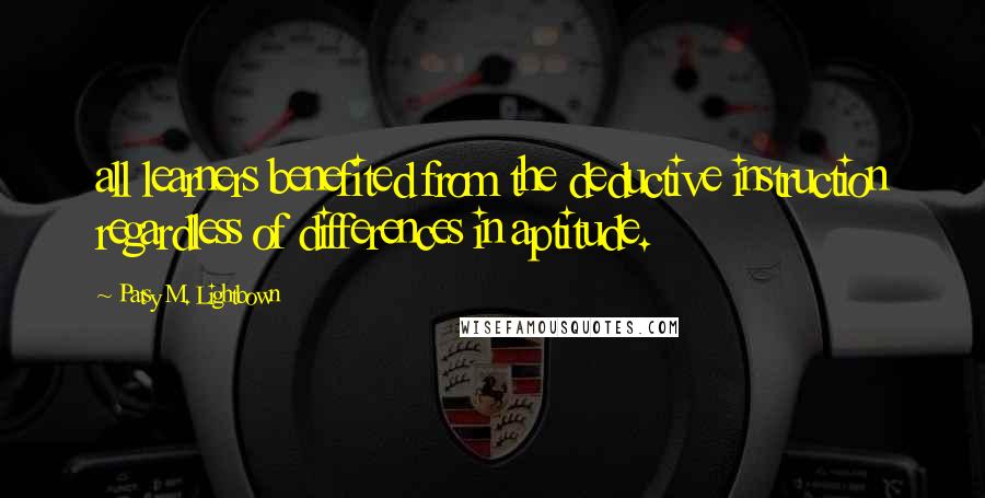 Patsy M. Lightbown Quotes: all learners benefited from the deductive instruction regardless of differences in aptitude.