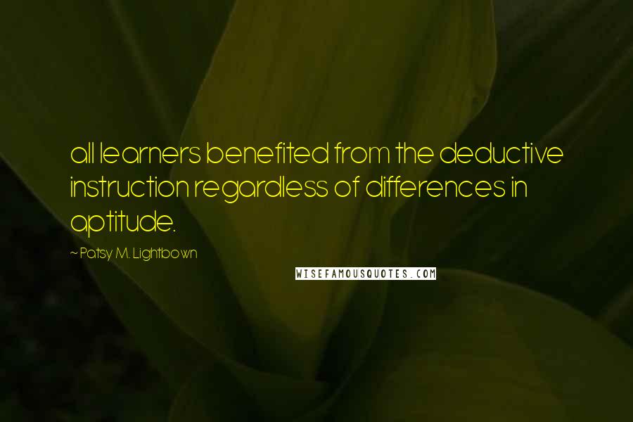 Patsy M. Lightbown Quotes: all learners benefited from the deductive instruction regardless of differences in aptitude.