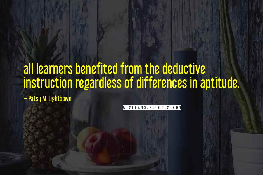 Patsy M. Lightbown Quotes: all learners benefited from the deductive instruction regardless of differences in aptitude.