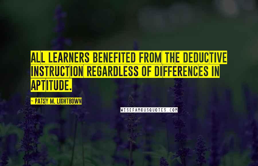 Patsy M. Lightbown Quotes: all learners benefited from the deductive instruction regardless of differences in aptitude.