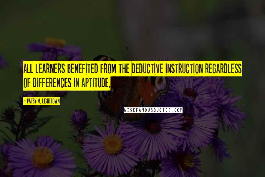 Patsy M. Lightbown Quotes: all learners benefited from the deductive instruction regardless of differences in aptitude.