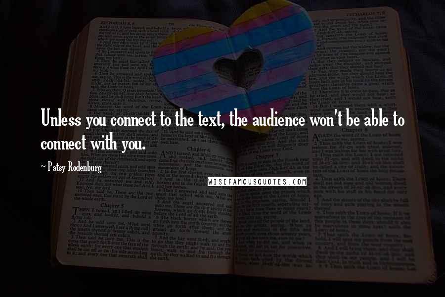 Patsy Rodenburg Quotes: Unless you connect to the text, the audience won't be able to connect with you.