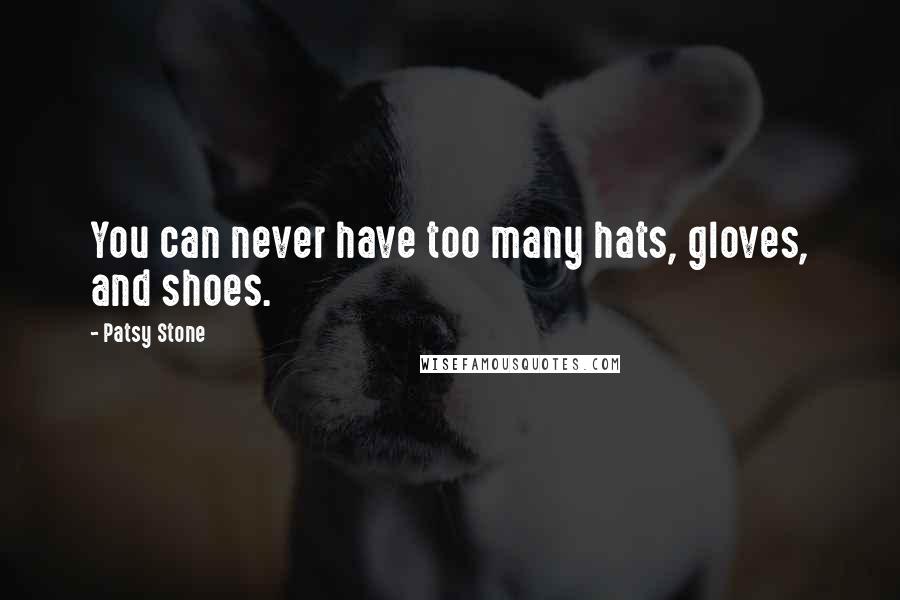 Patsy Stone Quotes: You can never have too many hats, gloves, and shoes.