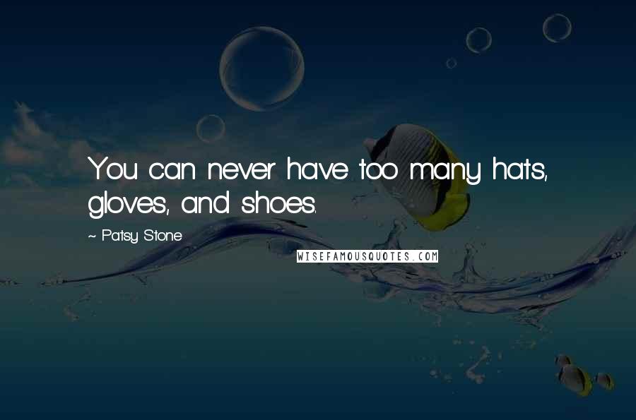 Patsy Stone Quotes: You can never have too many hats, gloves, and shoes.