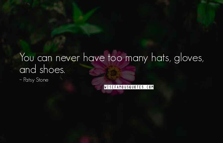 Patsy Stone Quotes: You can never have too many hats, gloves, and shoes.