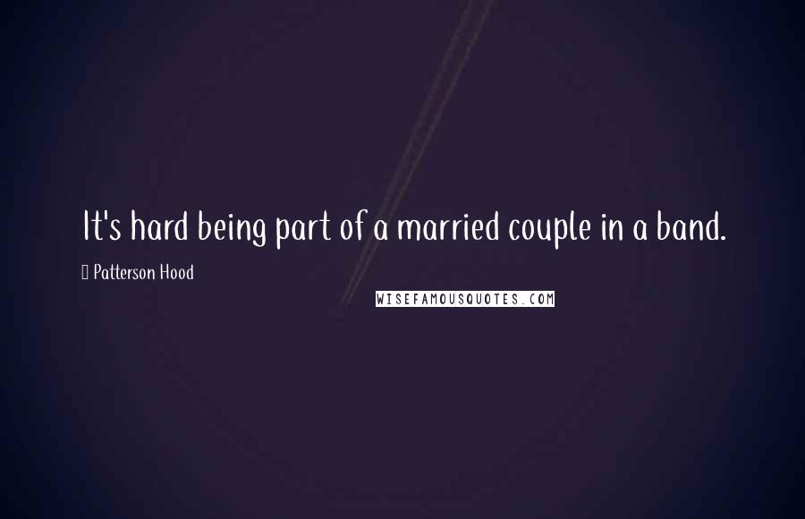Patterson Hood Quotes: It's hard being part of a married couple in a band.
