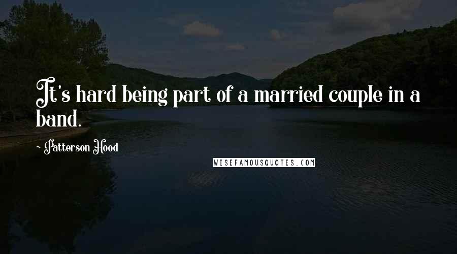 Patterson Hood Quotes: It's hard being part of a married couple in a band.