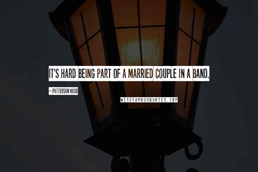Patterson Hood Quotes: It's hard being part of a married couple in a band.