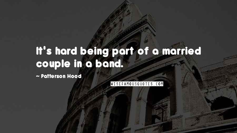 Patterson Hood Quotes: It's hard being part of a married couple in a band.