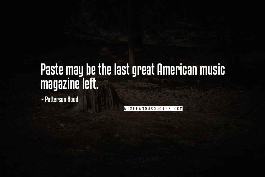 Patterson Hood Quotes: Paste may be the last great American music magazine left.