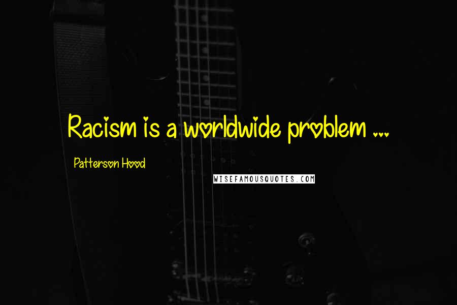 Patterson Hood Quotes: Racism is a worldwide problem ...