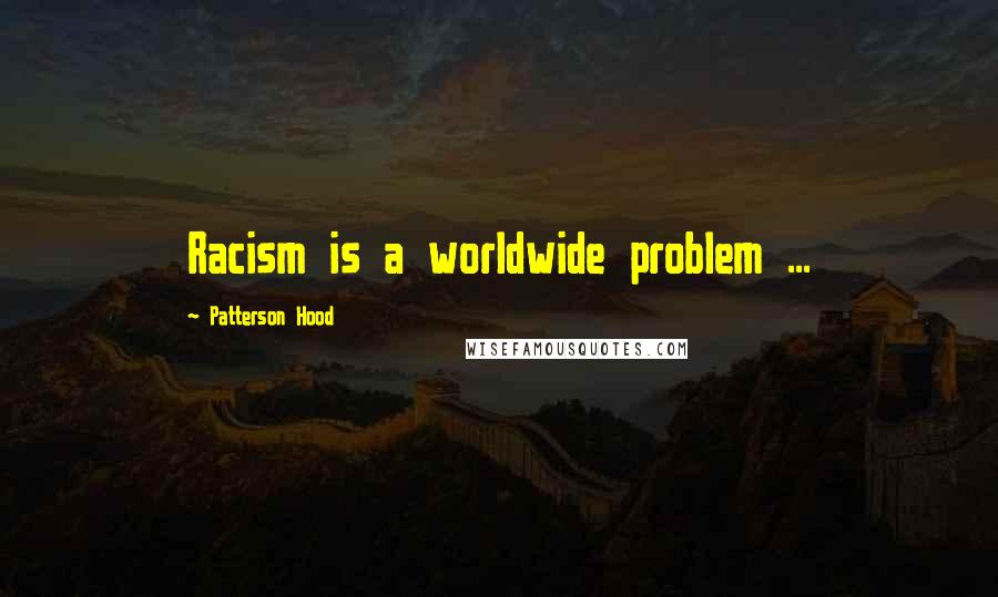 Patterson Hood Quotes: Racism is a worldwide problem ...