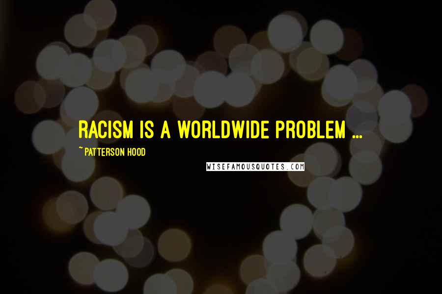 Patterson Hood Quotes: Racism is a worldwide problem ...