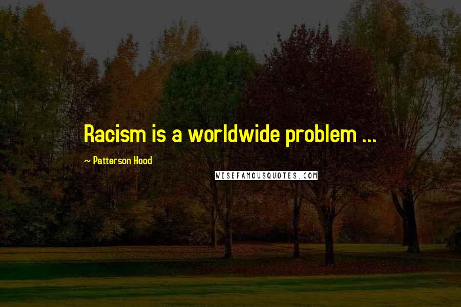 Patterson Hood Quotes: Racism is a worldwide problem ...