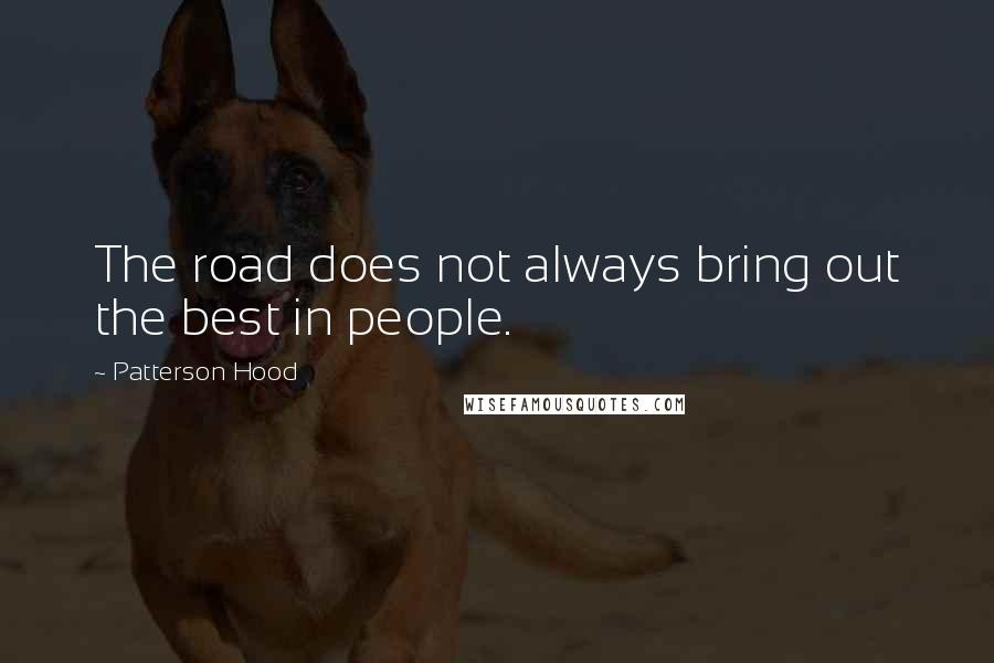 Patterson Hood Quotes: The road does not always bring out the best in people.