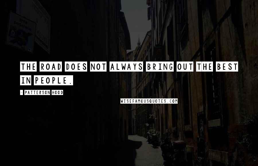 Patterson Hood Quotes: The road does not always bring out the best in people.