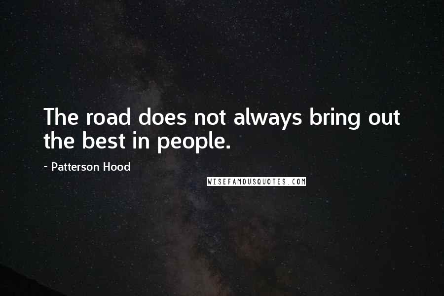 Patterson Hood Quotes: The road does not always bring out the best in people.