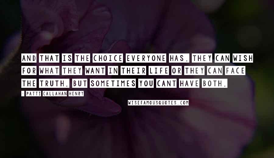 Patti Callahan Henry Quotes: And that is the choice everyone has. They can wish for what they want in their life or they can face the truth. But sometimes you cant have both.