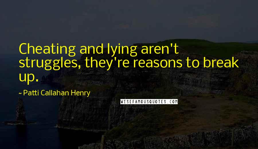 Patti Callahan Henry Quotes: Cheating and lying aren't struggles, they're reasons to break up.