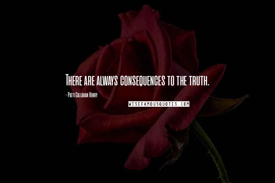 Patti Callahan Henry Quotes: There are always consequences to the truth.