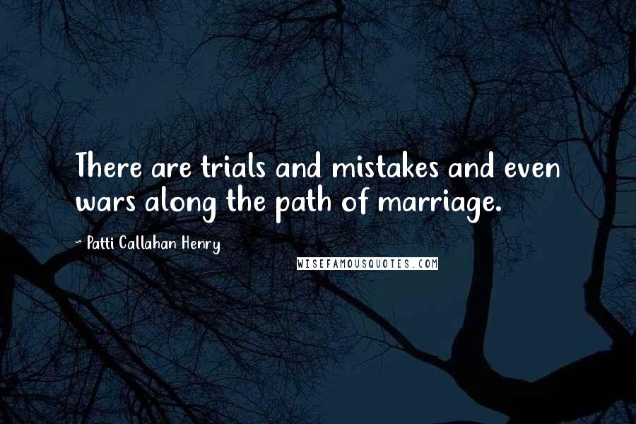 Patti Callahan Henry Quotes: There are trials and mistakes and even wars along the path of marriage.