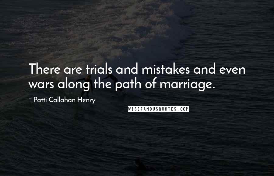 Patti Callahan Henry Quotes: There are trials and mistakes and even wars along the path of marriage.