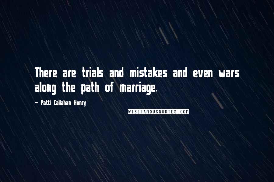 Patti Callahan Henry Quotes: There are trials and mistakes and even wars along the path of marriage.