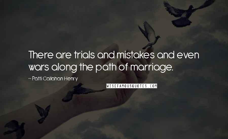 Patti Callahan Henry Quotes: There are trials and mistakes and even wars along the path of marriage.