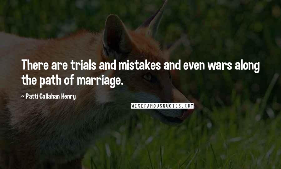 Patti Callahan Henry Quotes: There are trials and mistakes and even wars along the path of marriage.