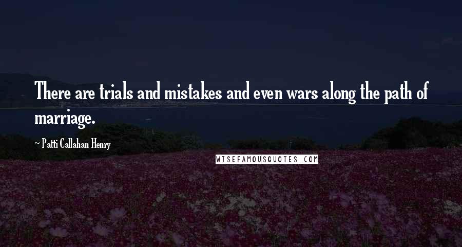 Patti Callahan Henry Quotes: There are trials and mistakes and even wars along the path of marriage.