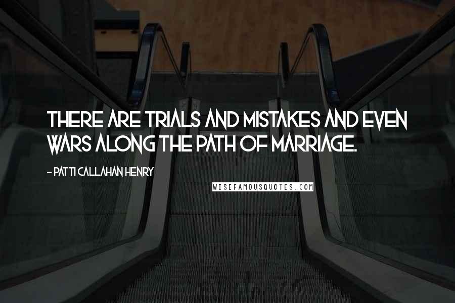 Patti Callahan Henry Quotes: There are trials and mistakes and even wars along the path of marriage.