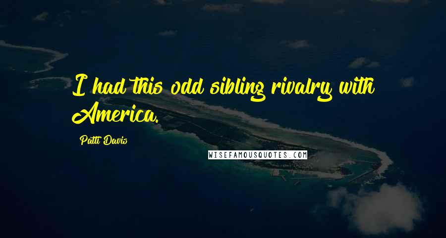 Patti Davis Quotes: I had this odd sibling rivalry with America.