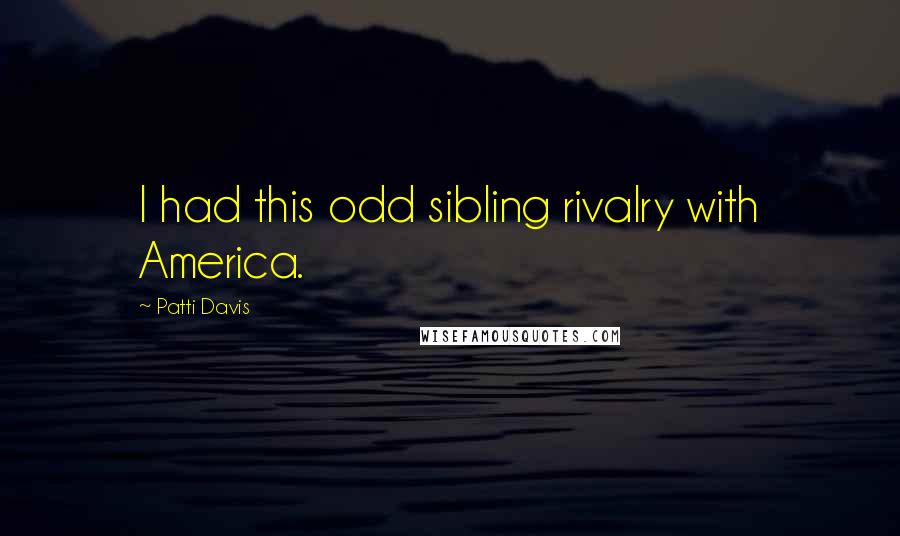 Patti Davis Quotes: I had this odd sibling rivalry with America.