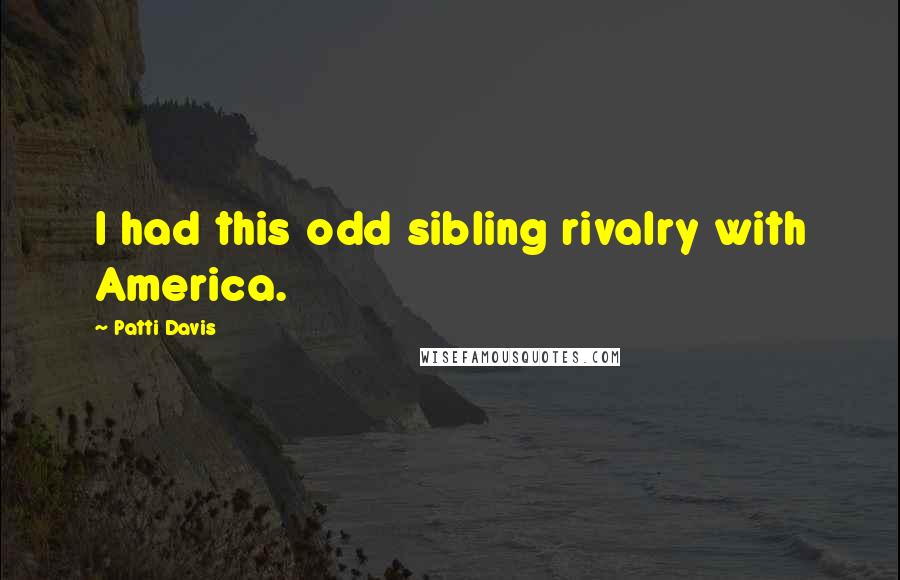 Patti Davis Quotes: I had this odd sibling rivalry with America.