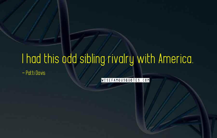 Patti Davis Quotes: I had this odd sibling rivalry with America.