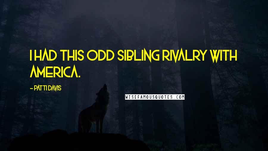 Patti Davis Quotes: I had this odd sibling rivalry with America.