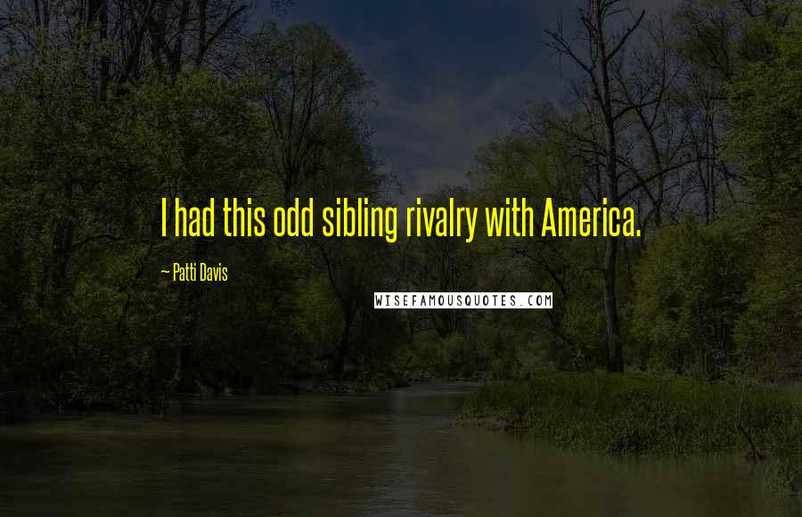 Patti Davis Quotes: I had this odd sibling rivalry with America.