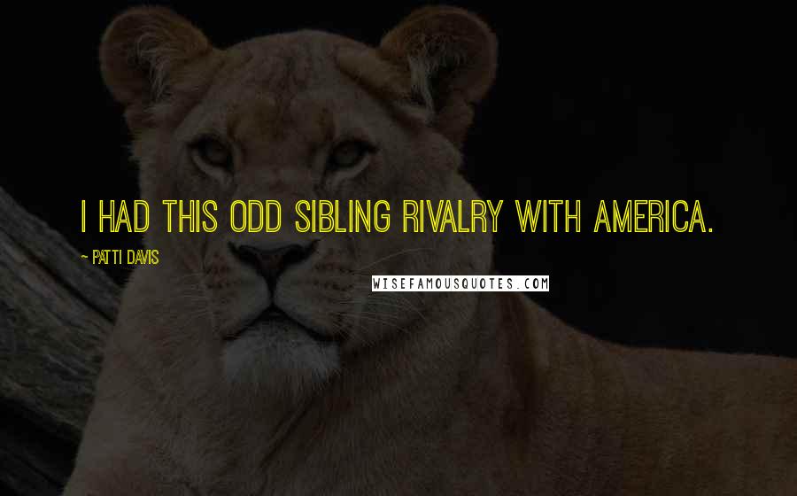 Patti Davis Quotes: I had this odd sibling rivalry with America.