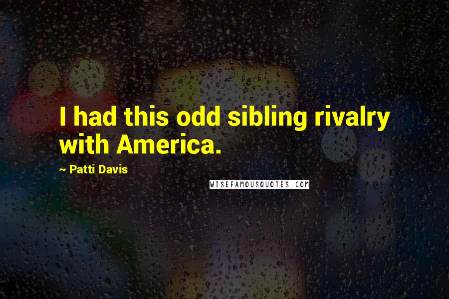 Patti Davis Quotes: I had this odd sibling rivalry with America.