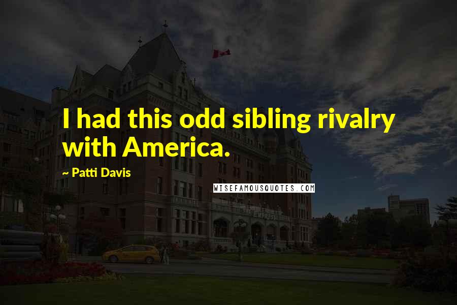Patti Davis Quotes: I had this odd sibling rivalry with America.