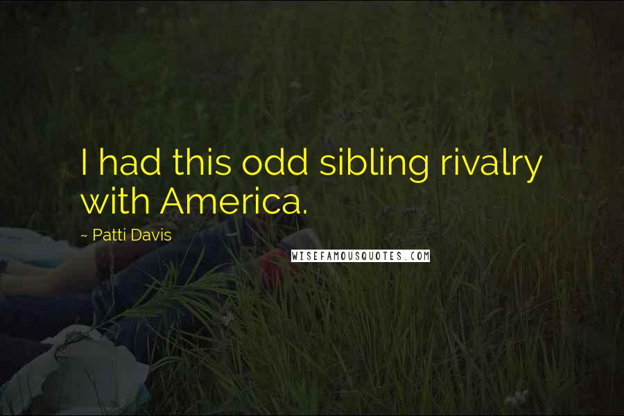 Patti Davis Quotes: I had this odd sibling rivalry with America.