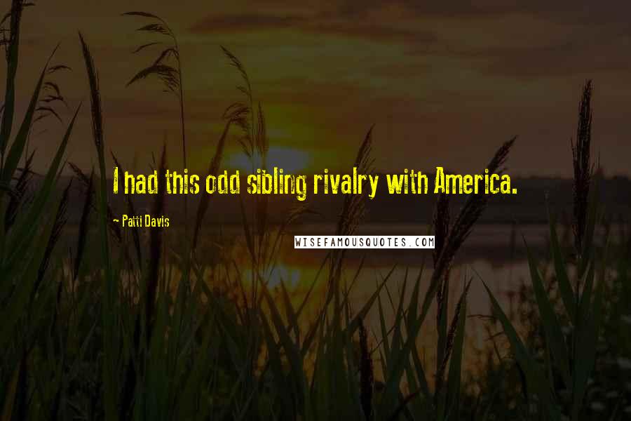 Patti Davis Quotes: I had this odd sibling rivalry with America.