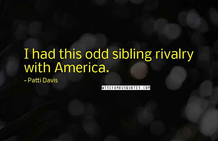 Patti Davis Quotes: I had this odd sibling rivalry with America.