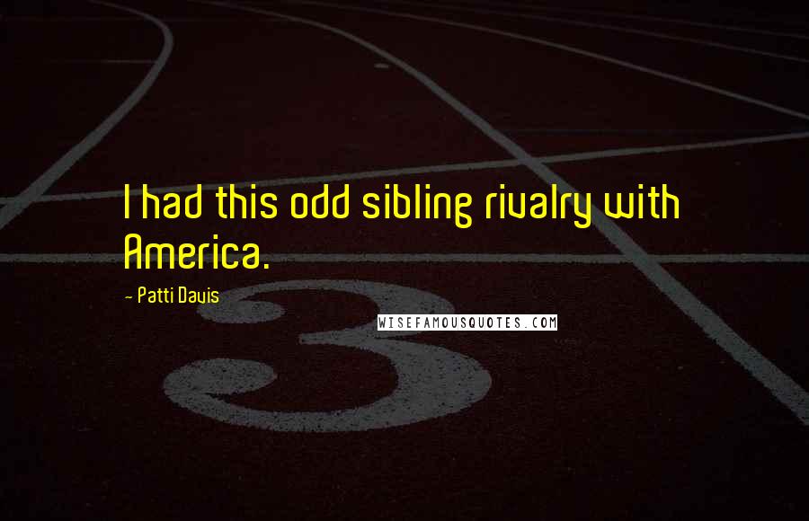 Patti Davis Quotes: I had this odd sibling rivalry with America.