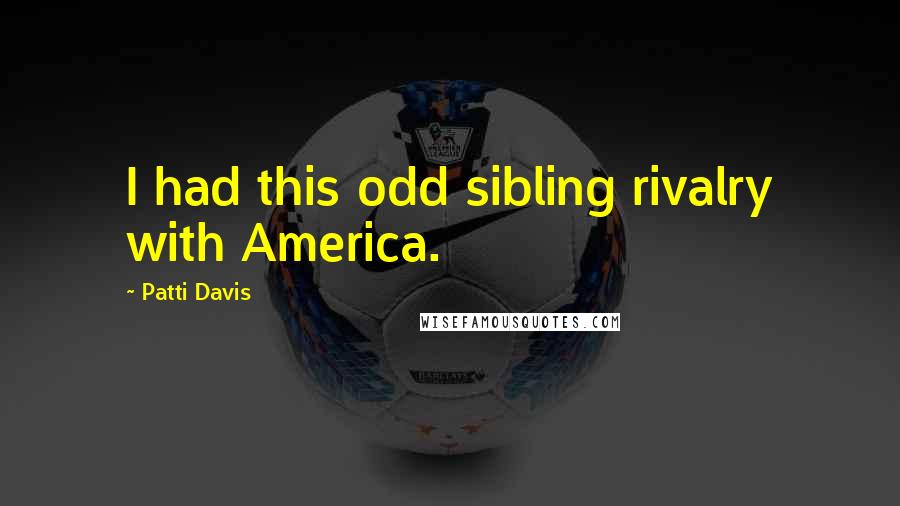 Patti Davis Quotes: I had this odd sibling rivalry with America.