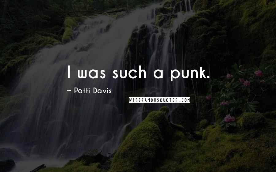 Patti Davis Quotes: I was such a punk.