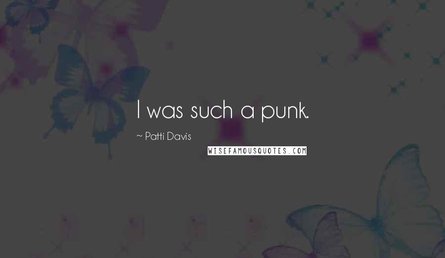 Patti Davis Quotes: I was such a punk.