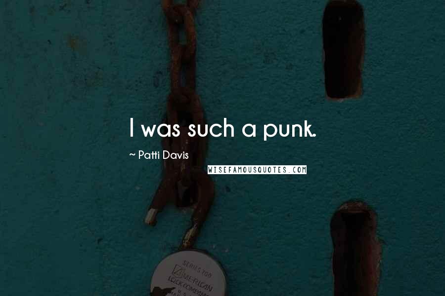 Patti Davis Quotes: I was such a punk.